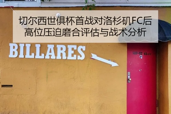 切尔西世俱杯首战对洛杉矶FC后高位压迫磨合评估与战术分析