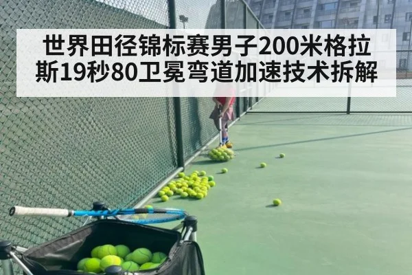 世界田径锦标赛男子200米格拉斯19秒80卫冕弯道加速技术拆解