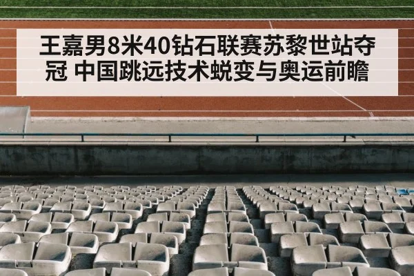 王嘉男8米40钻石联赛苏黎世站夺冠 中国跳远技术蜕变与奥运前瞻